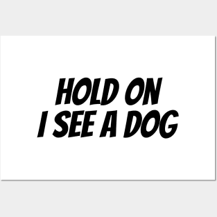 Hold On I See a Dog - Dog Quotes Posters and Art